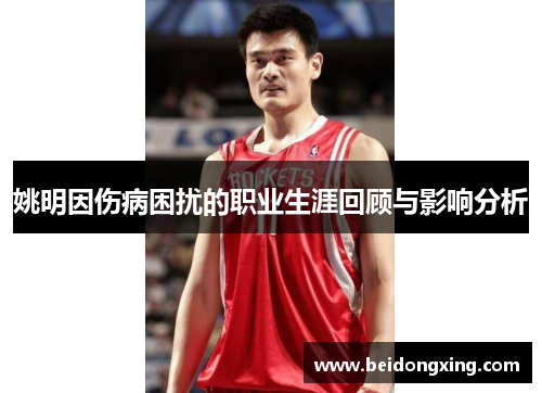 姚明因伤病困扰的职业生涯回顾与影响分析