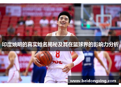 印度姚明的真实姓名揭秘及其在篮球界的影响力分析