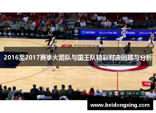 2016至2017赛季火箭队与国王队精彩对决回顾与分析