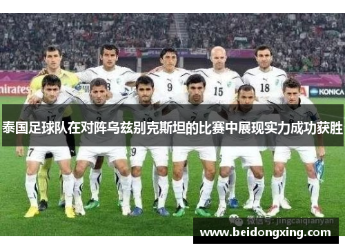 泰国足球队在对阵乌兹别克斯坦的比赛中展现实力成功获胜